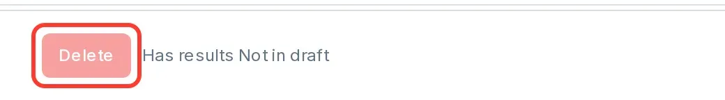 The Delete button greyed out, with the reasons "Has results" and "Not in draft" shown beside it.